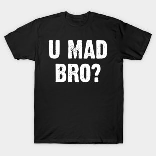 U Mad Bro? Nahh. T-Shirt